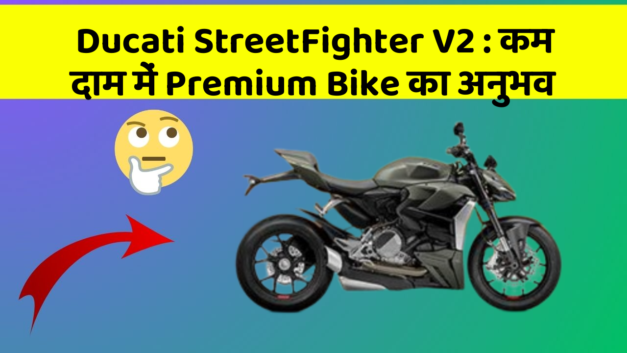 Ducati StreetFighter V2: कम दाम में Premium Bike का अनुभव