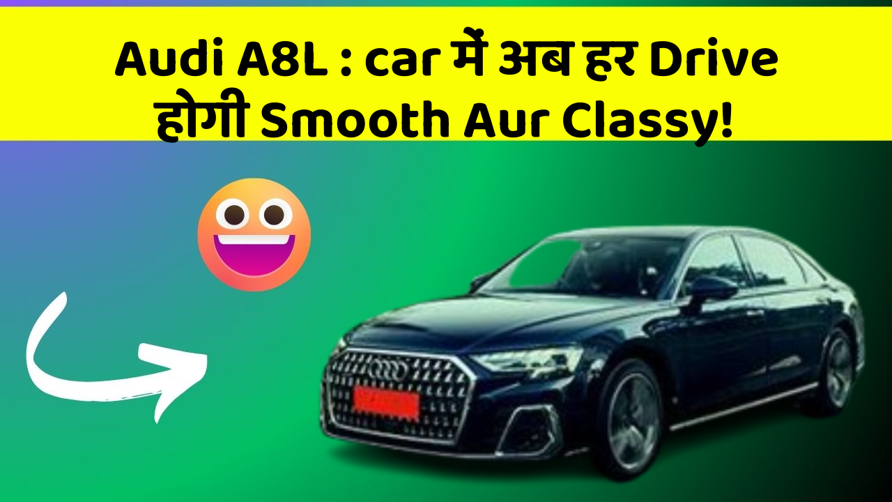 Audi A8L : car में अब हर Drive होगी Smooth Aur Classy!