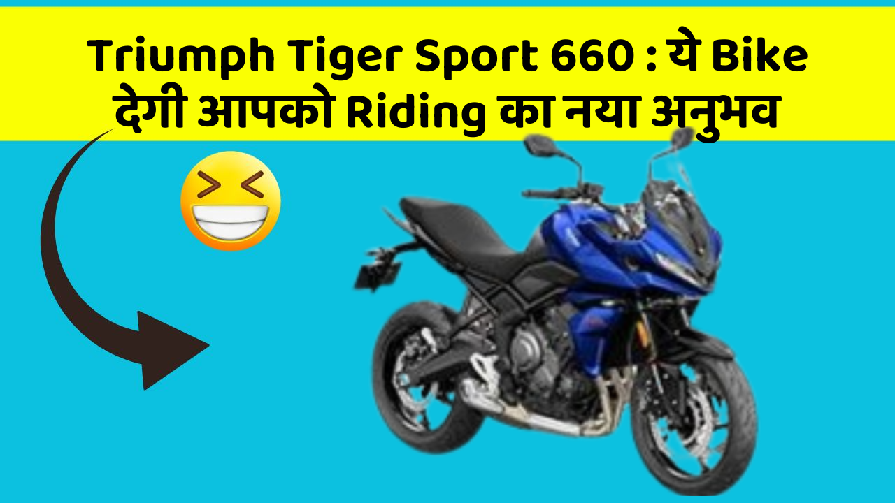 Triumph Tiger Sport 660 : ये Bike देगी आपको Riding का नया अनुभव