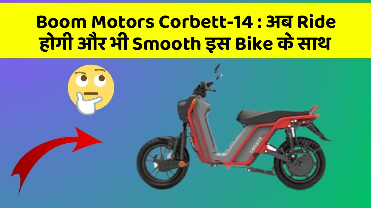 Boom Motors Corbett-14: अब Ride होगी और भी Smooth इस Bike के साथ