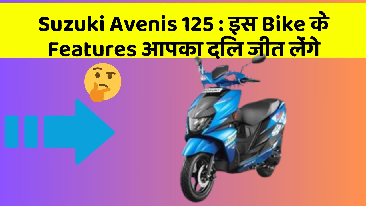 Suzuki Avenis 125: इस Bike के Features आपका दिल जीत लेंगे