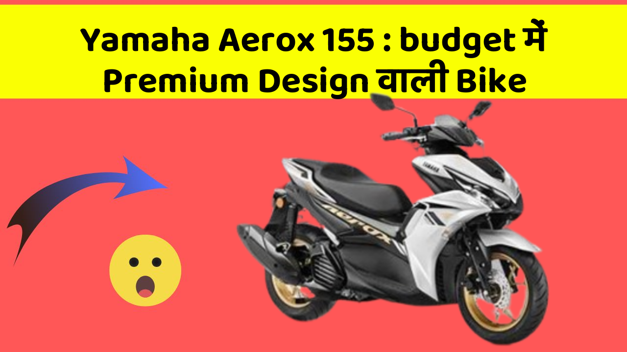 Yamaha Aerox 155: budget में Premium Design वाली Bike