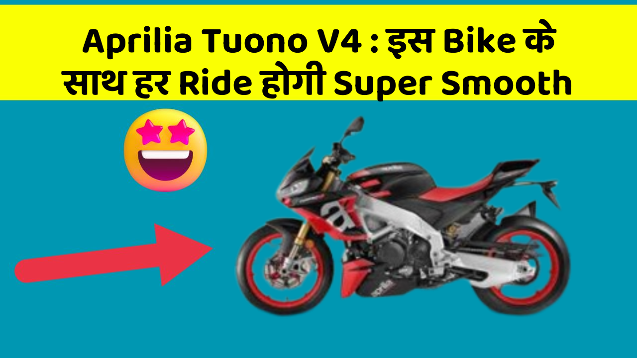 Aprilia Tuono V4 : इस Bike के साथ हर Ride होगी Super Smooth