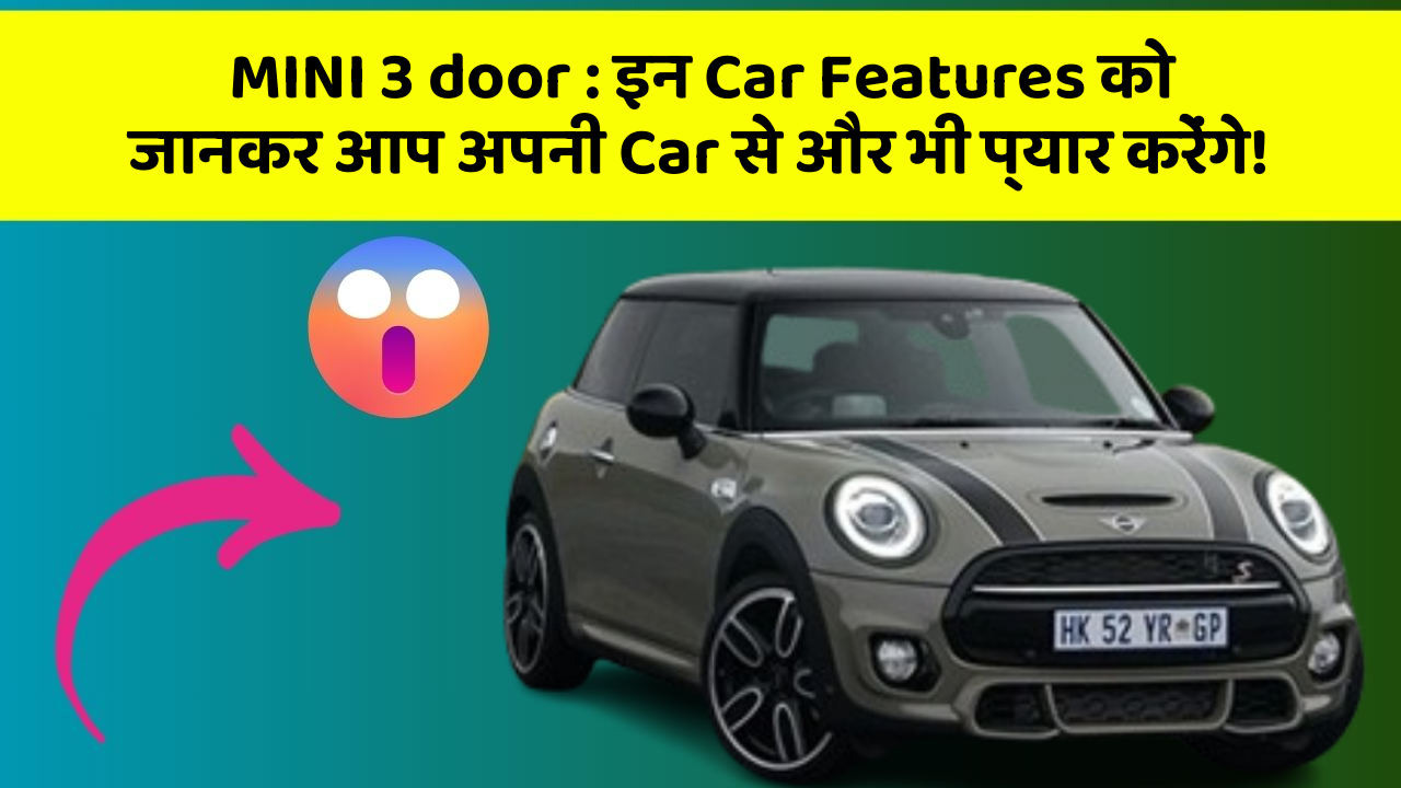 MINI 3 door : इन Car Features को जानकर आप अपनी Car से और भी प्यार करेंगे!