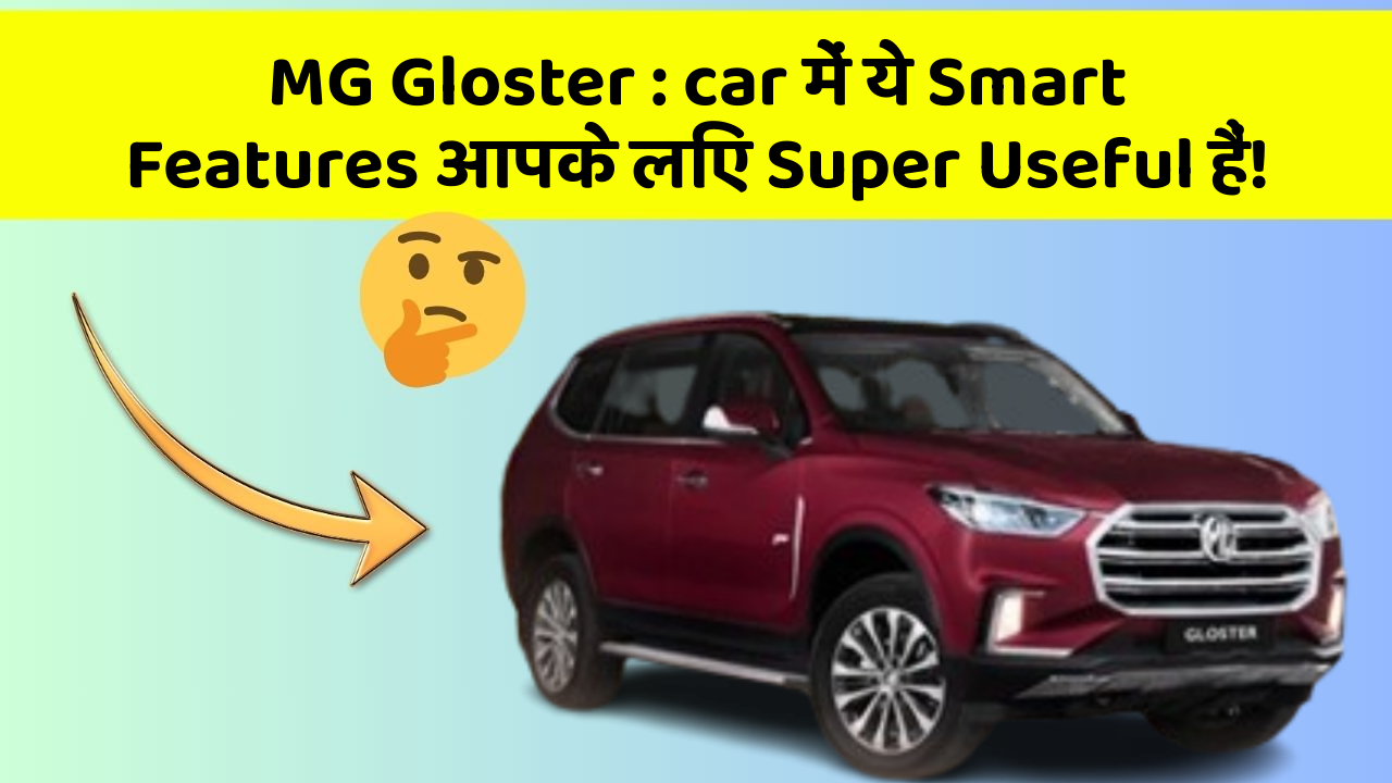 MG Gloster: car में ये Smart Features आपके लिए Super Useful हैं!