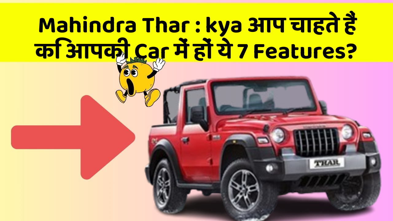 Mahindra Thar:kya आप चाहते हैं कि आपकी Car में हों ये 7 Features?