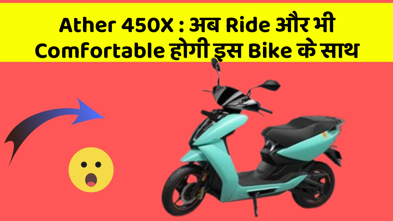 Ather 450X: अब Ride और भी Comfortable होगी इस Bike के साथ