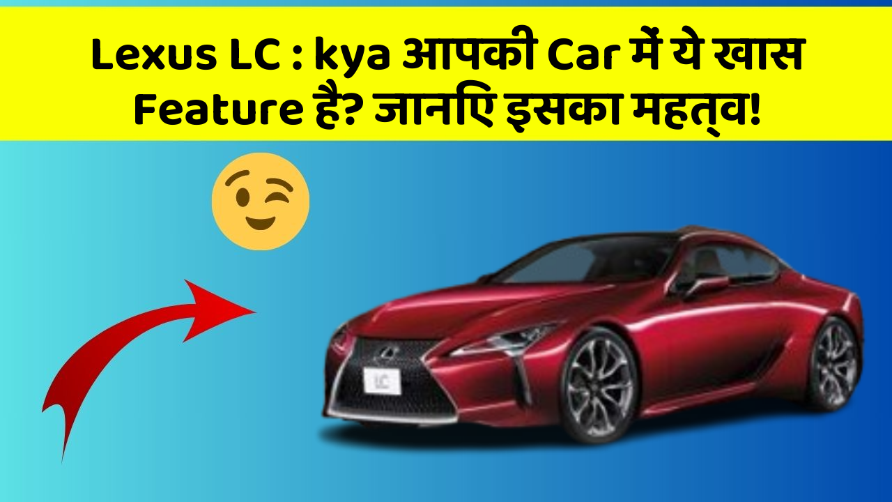 Lexus LC : kya आपकी Car में ये खास Feature है? जानिए इसका महत्व!
