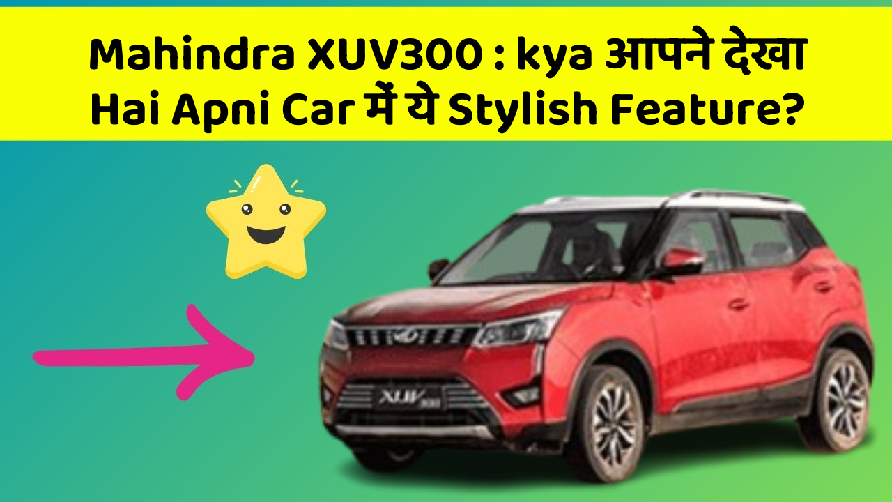Mahindra XUV300:kya आपने देखा Hai Apni Car में ये Stylish Feature?