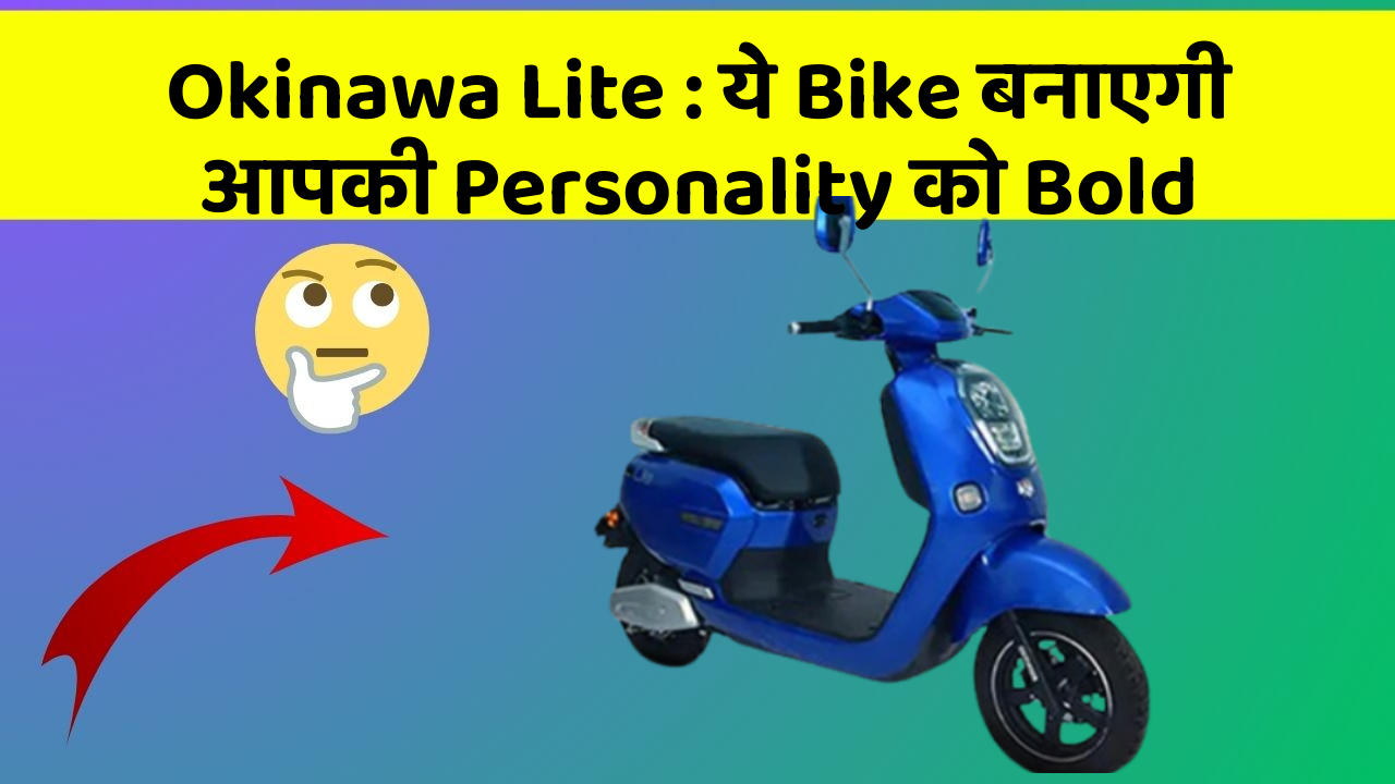 Okinawa Lite : ये Bike बनाएगी आपकी Personality को Bold