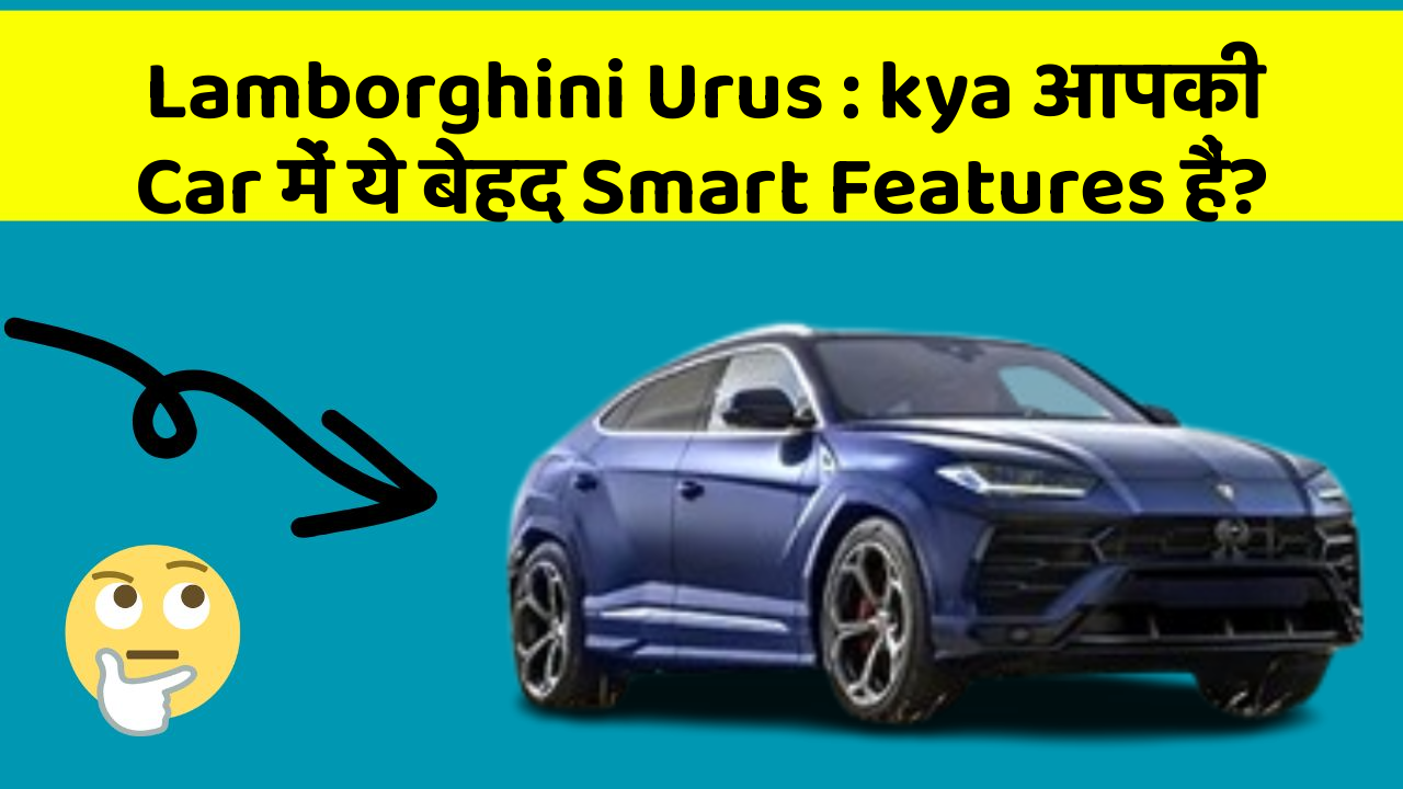 Lamborghini Urus: kya आपकी Car में ये बेहद Smart Features हैं?