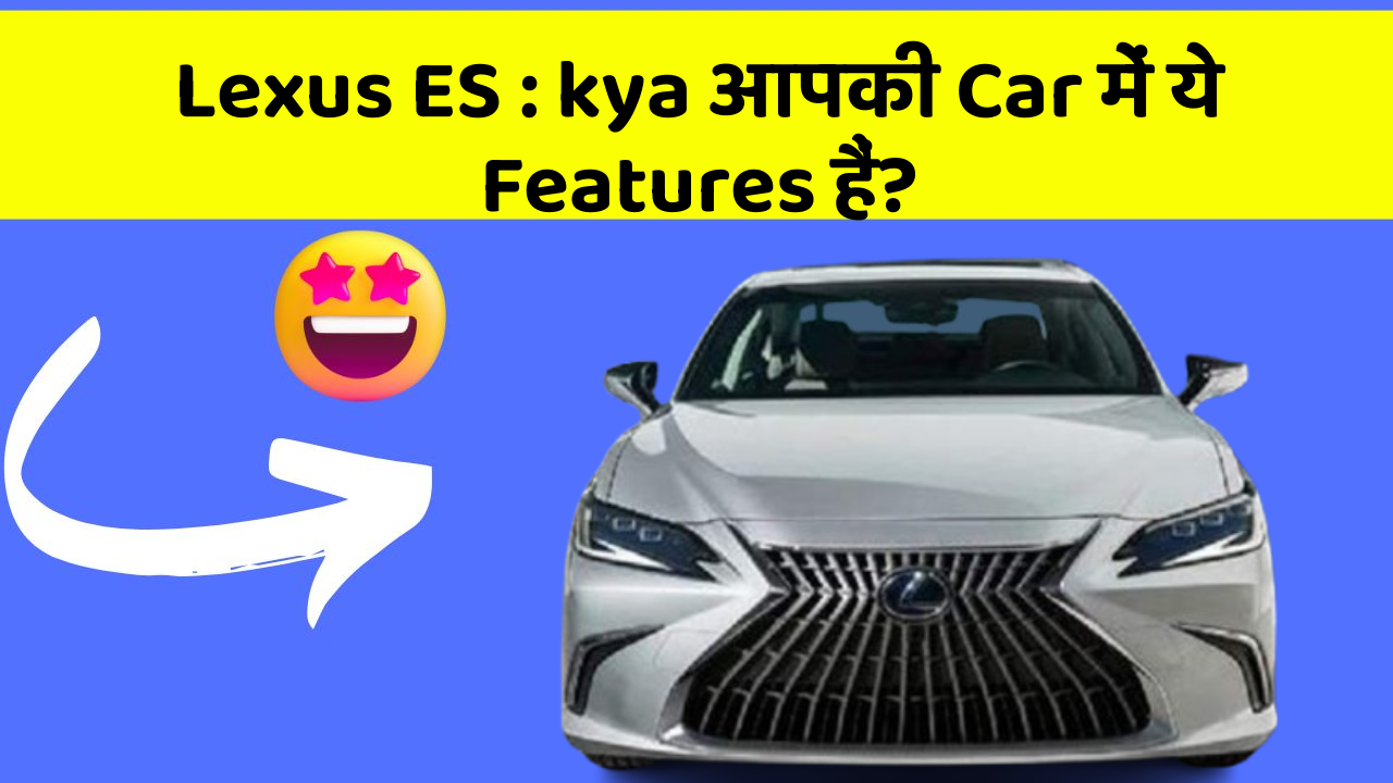 Lexus ES : kya आपकी Car में ये Features हैं?