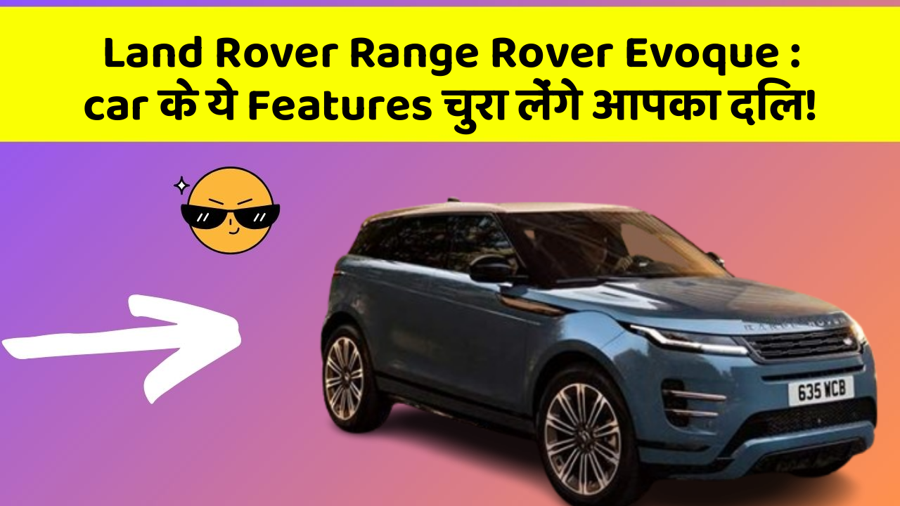 Land Rover Range Rover Evoque: car के ये Features चुरा लेंगे आपका दिल!