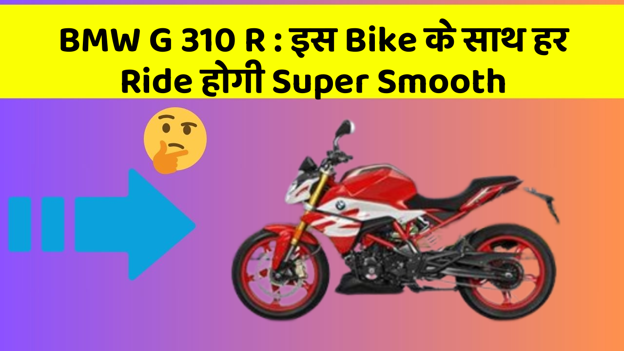 BMW G 310 R : इस Bike के साथ हर Ride होगी Super Smooth