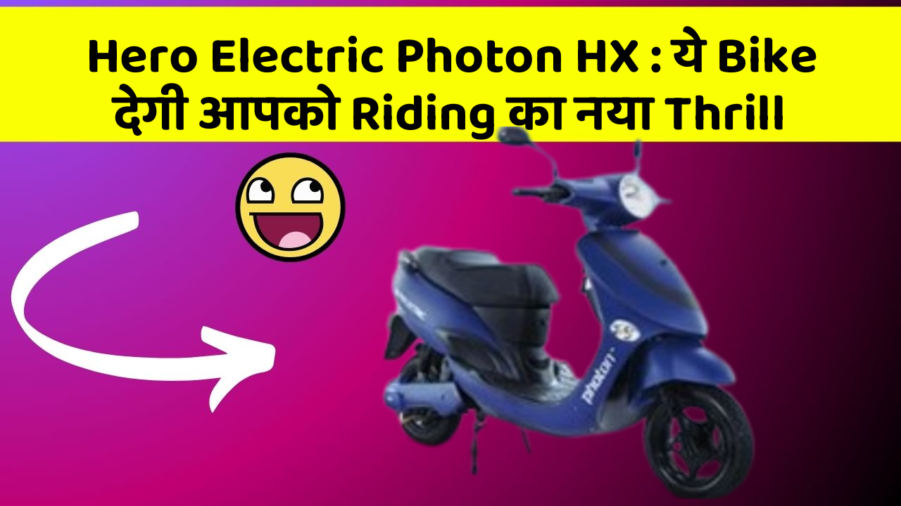Hero Electric Photon HX: ये Bike देगी आपको Riding का नया Thrill