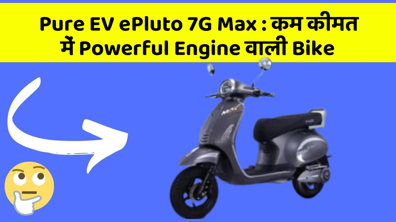 Pure EV ePluto 7G Max: कम कीमत में Powerful Engine वाली Bike