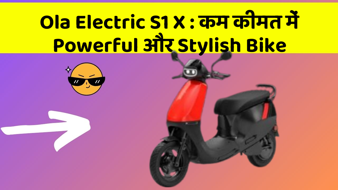 Ola Electric S1 X: कम कीमत में Powerful और Stylish Bike