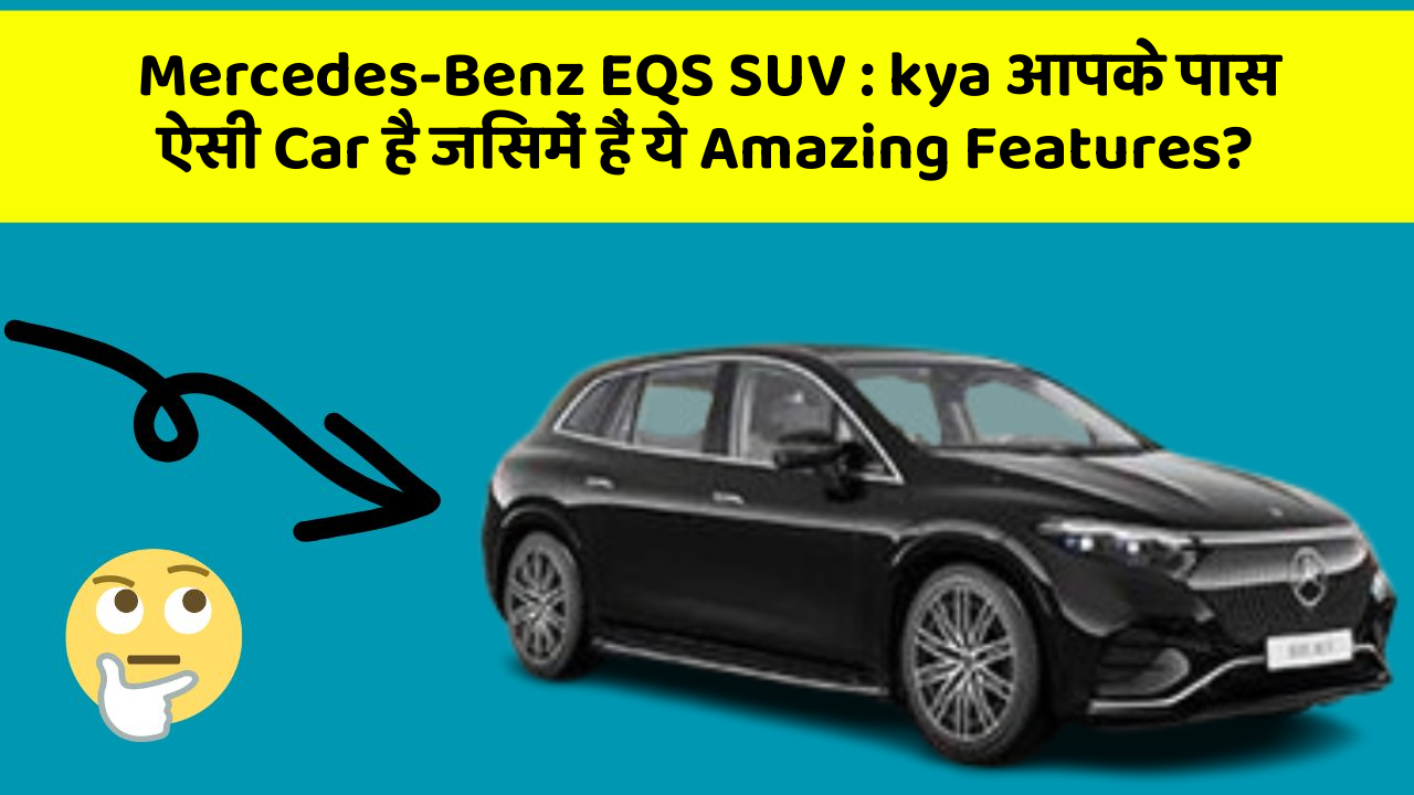 Mercedes-Benz EQS SUV: kya आपके पास ऐसी Car है जिसमें हैं ये Amazing Features?