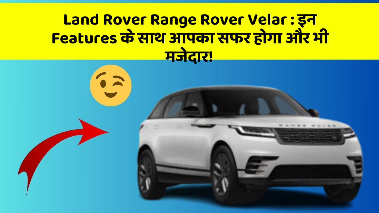 Land Rover Range Rover Velar: इन Features के साथ आपका सफर होगा और भी मजेदार!