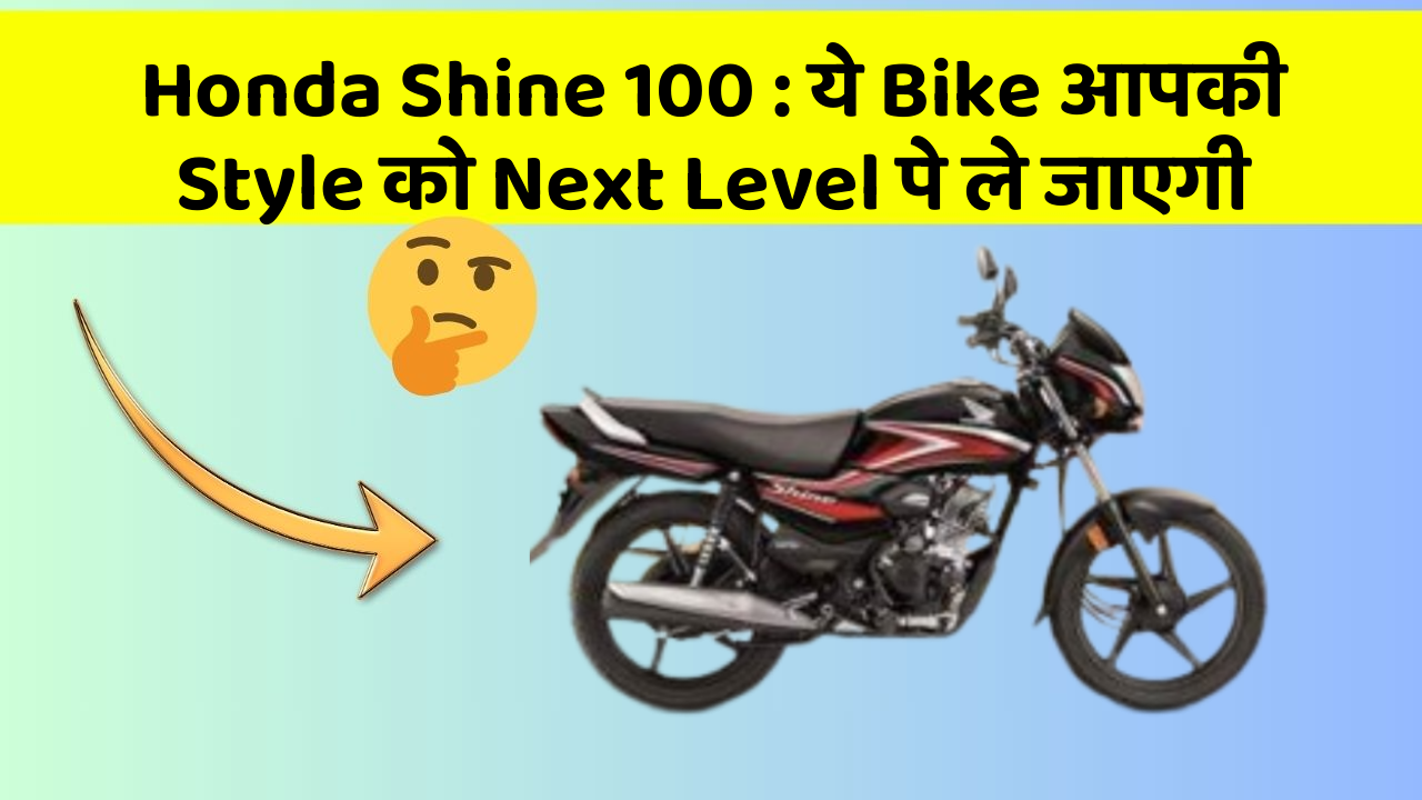 Honda Shine 100 : ये Bike आपकी Style को Next Level पे ले जाएगी