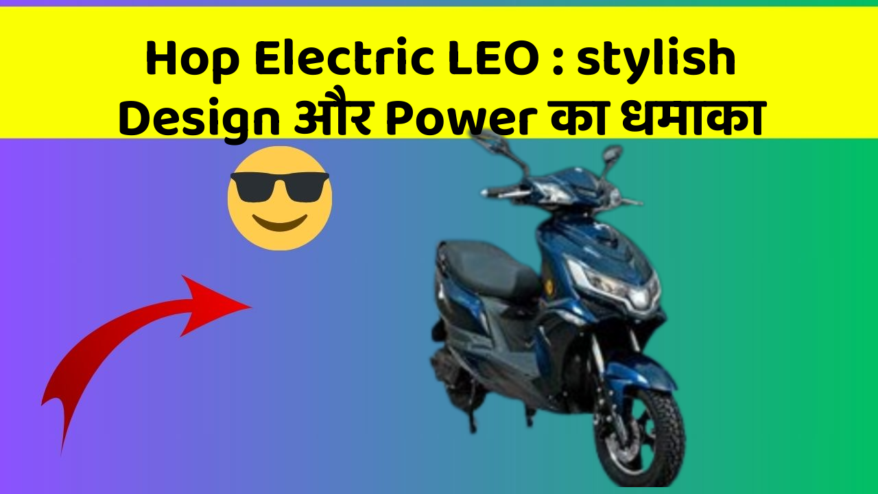 Hop Electric LEO: stylish Design और Power का धमाका